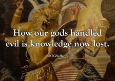 a painting with the words how our gods handled evil is knowledge now lost