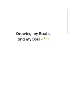 the words growing my roots and my soul are written in black on a white background