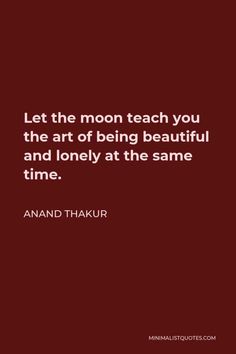 Let The Moon Teach You Quotes, Anand Thakur, Alone But Not Lonely, Moon Quotes, Quotes Thoughts, Insightful Quotes, Caption Quotes, Note To Self Quotes, Snap Quotes