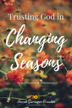 orange flowers with the words, trusting god in changing seasons