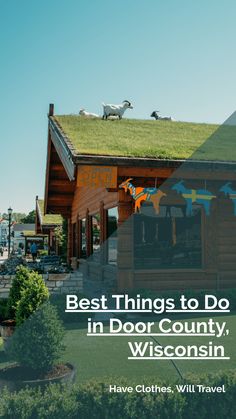 a house with a green roof and the words best things to do in door county, wisconsin have clothes, will travel