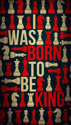 a poster with chess pieces on it that says, i was born to be king