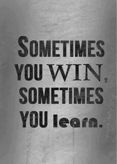 the words sometimes you win sometimes you learn