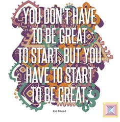 a quote that says you don't have to be great to start but you have to