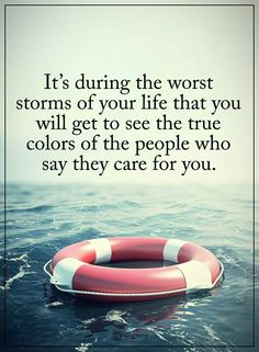 a life preserver floating in the ocean with a quote about it saying, it's during the worst storms of your life that you will get to see the true colors of the people who say