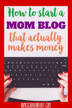 hands typing on a computer keyboard with the words how to start a mom blog that actually makes money