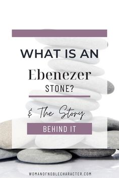 rocks stacked on top of each other with the words, what is an ebenzer stone? and the story behind it