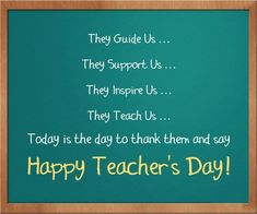 a teacher's day message written on a chalkboard with the words, they guide us they support us they inspire us they teach us today is the day to think them and say