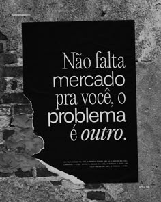 a black and white poster on a brick wall that says no flatta mercado pra voce, o problema e the outro