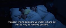 two people sleeping in bed with the caption it's about finding someone you want to hang out with as long as humany possible