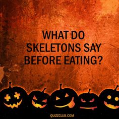 what do skeletons say before eating halloween pumpkins? - quizclub com /