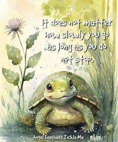 a painting of a turtle sitting on top of a body of water with the words, if does not matter how slowly you go as long as you do not stop