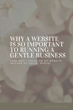 white flowers with the words, why a website is so important to running a gentle business