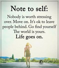 a person walking down a road with a quote on it that says,'not to self nobody is worth stressing over move on it '