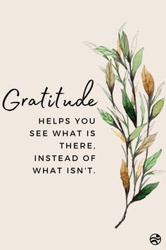 a quote that reads, gratitude helps you see what is there instead of what isn't