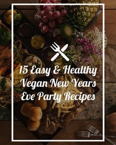 a table full of food with the words 15 easy and healthy vegan new years eve party