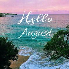 the words hello august are written in white over an image of ocean waves and trees