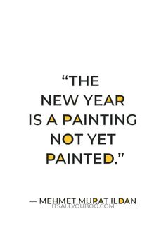 “The New Year is a painting not yet painted; a path not yet stepped on; a wing not yet taken off! Things haven’t happened as yet! Before the clock strikes twelve, remember that you are blessed with the ability to reshape your life!” ― Mehmet Murat ildan. Looking for perfect New Year's Eve Quotes? Click to read more! From inspirational and positive sayings to funny reflections on the night before a new year, these quotes capture the joy and anticipation of December 31st.