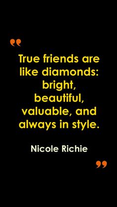 a quote that reads true friends are like diamonds bright, beautiful, valuable, and always in style