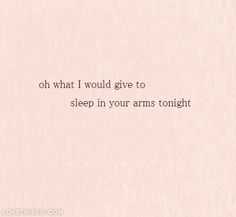 a pink background with the words, oh what i would give to sleep in your arms tonight