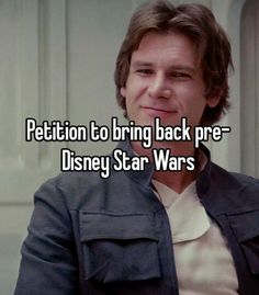 a man with the words petition to bring back pre - disney star wars