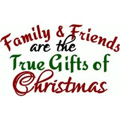 family and friends are the true gifts of christmas