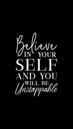 the words believe in your self and you will be unstoppable on a black background