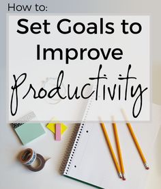 a notebook with pencils, tape and scissors on top of it that says how to set goals to improve productivity