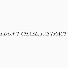 the words i don't chase attract appear to be in black and white letters