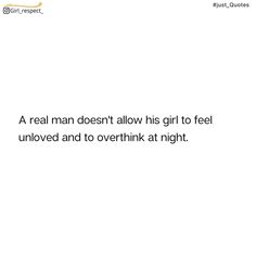 a real man doesn't allow his girl to feel unlovd and to overthik at night