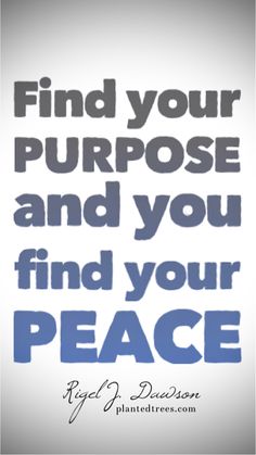 the quote find your purpose and you find your peace on a white background with blue lettering