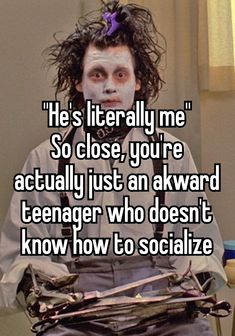 a man with white makeup on his face and the words he's literally me so close, you're actually just an awkward teenager who doesn't know how to socialize