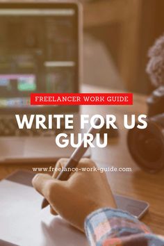 a person writing on a notebook with a laptop in the background and text overlay that reads, freelancer work guide write for us guru