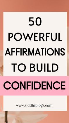 flowers with the words 50 powerful affirmations to build confidence on top of it