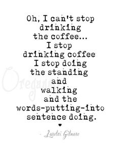 GILMORE GIRLS coffee quotes "I can't stop drinking the coffee..." Instant Download Typography Print Clever Coffee Quotes, Gilmore Girls Coffee Quotes, Coffee Lyrics, Gilmore Quotes, Laughter Medicine, Gilmore Girls Coffee, Witty Sayings, Its Friday