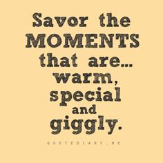 a quote that says,'save the moments that are warm and giggley '