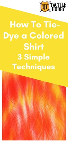 how to tie - dye a colored shirt 3 simple techniques by tactile hobby