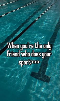 a swimming pool with the words when you're the only friend who does your sport > >