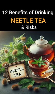 a cup of tea next to a sign that says, 12 benefits of drinking nettle tea