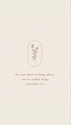 an image of a flower with the words, set your mind on things above not on earthly things