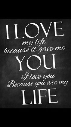 the words i love my life because it gave me you love you because you are my life