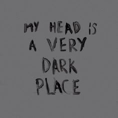 a black and white photo with the words my head is a very dark place written on it