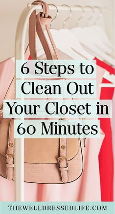 a handbag hanging on a clothes rack with the words 6 steps to clean out your closet in 60 minutes