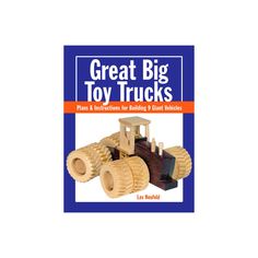 the book cover for great big toy trucks plans and instructions for building wooden construction vehicles