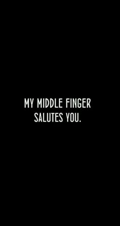 the words my middle finger salutes you on a black background with white lettering