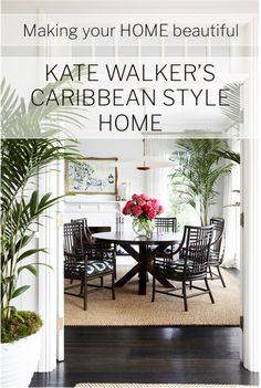 a dining room table and chairs with the text making your home beautiful kate walker's caribean style home