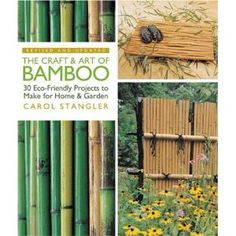 the craft and art of bamboo 30 eco - friendly projects to make for home & garden