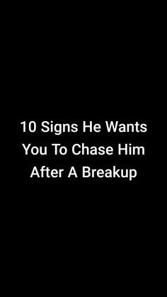 a black background with the words 10 signs he wants you to chase him after a break up