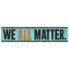 We All Matter. Quotable Expressions® Banner – 3 Feet Lunch Room, Lobby Wall, Sixth Grade, Free Activities, Learning Spaces, Classroom Themes, Board Ideas, Bulletin Board, Banners