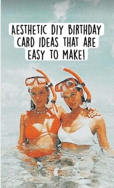 two women in the water wearing goggles and snorkels with an ad that says aesthetic diy birthday card ideas that are easy to make